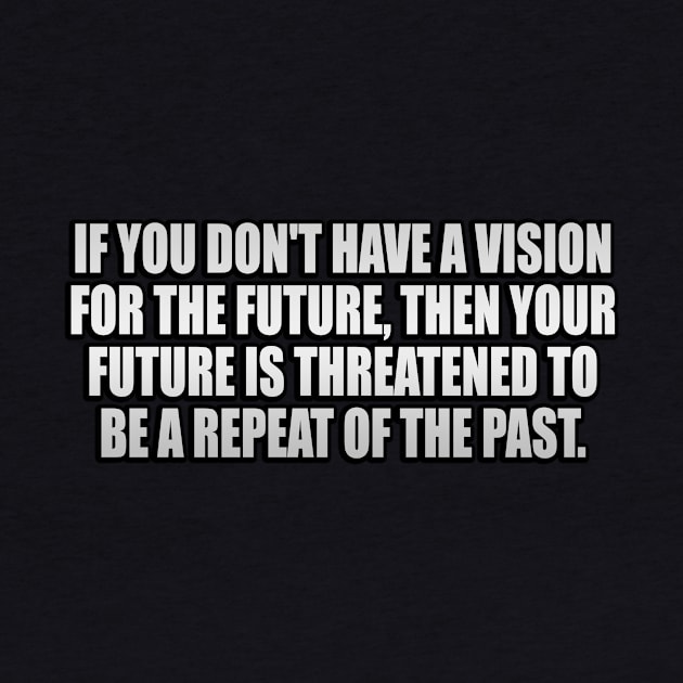 If you don't have a vision for the future, then your future is threatened to be a repeat of the past by It'sMyTime